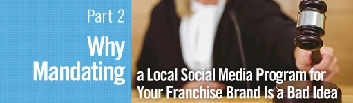 Why Mandating a local social media program for your franchise brand is a bad idea